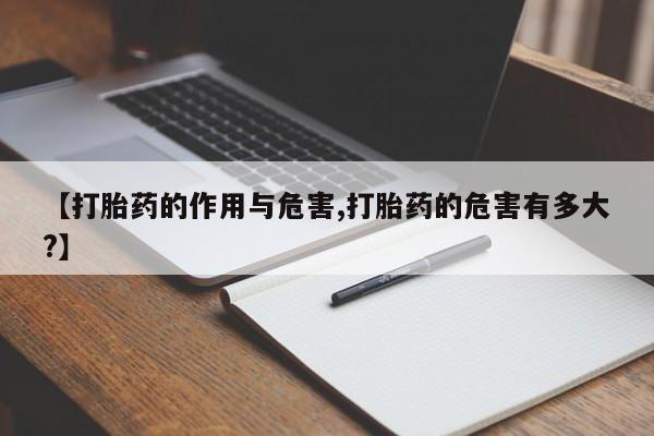 堕胎药如何购买【打胎药的作用与危害,打胎药的危害有多大?】
