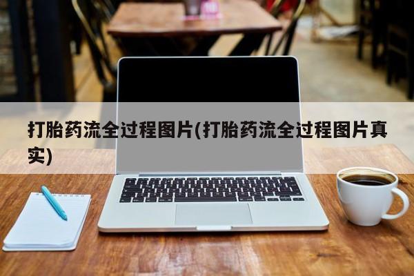 堕胎药如何购买打胎药流全过程图片(打胎药流全过程图片真实)
