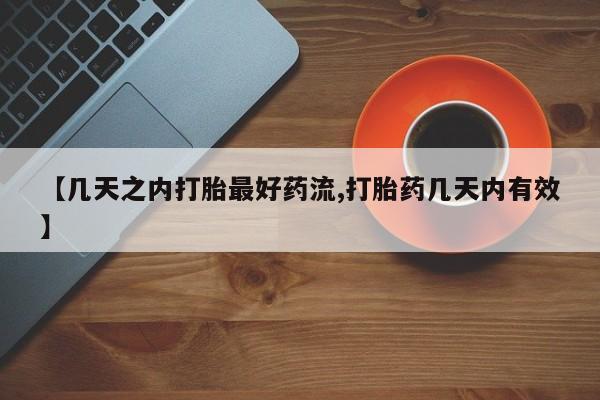 堕胎药如何购买【几天之内打胎最好药流,打胎药几天内有效】
